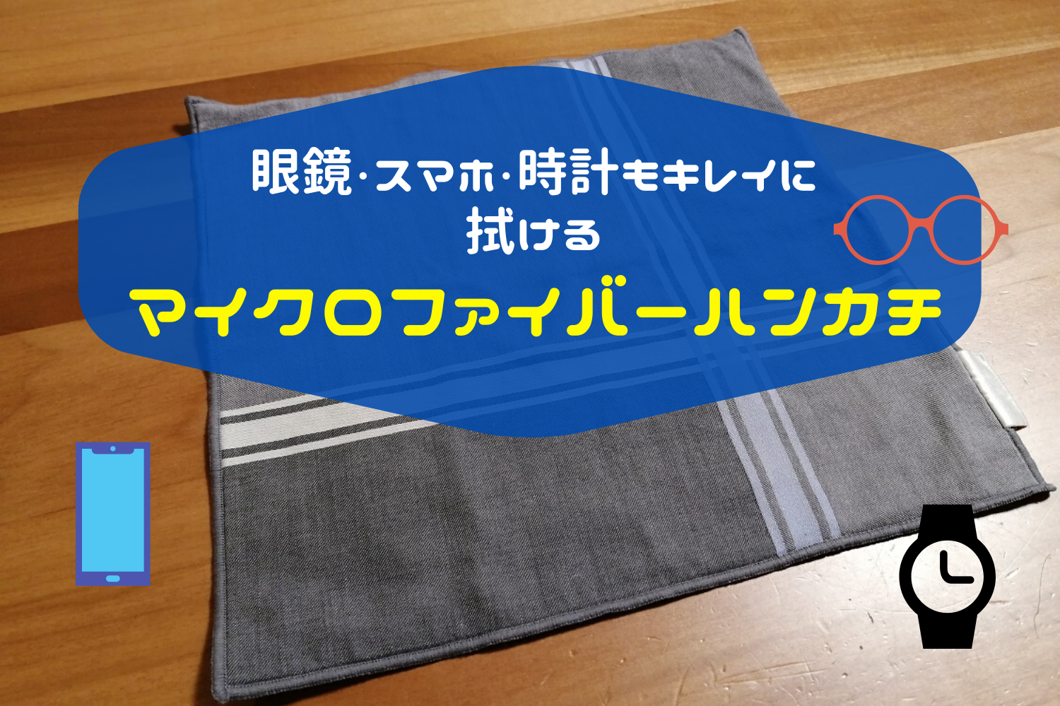 眼鏡 スマホ 時計もキレイに拭ける マイクロファイバーの ハンカチ は社会人に超おススメ 週末ノマド暮らし